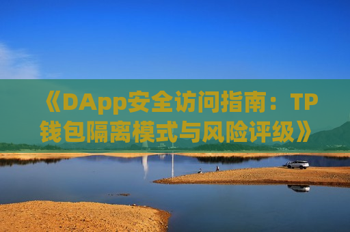 《DApp安全访问指南：TP钱包隔离模式与风险评级》