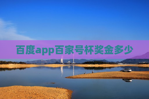 百度app百家号杯奖金多少 百度app百家号杯奖金多少