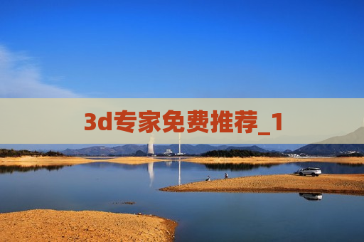 3d专家免费推荐_1 3d专家免费推荐_1