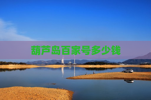 葫芦岛百家号多少钱