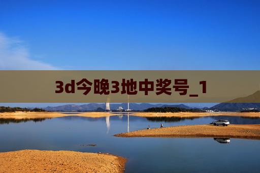 3d今晚3地中奖号_1 3d今晚3地中奖号_1