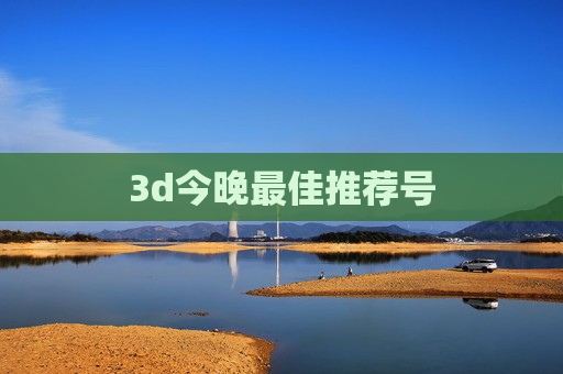 3d今晚最佳推荐号 3d今晚最佳推荐号