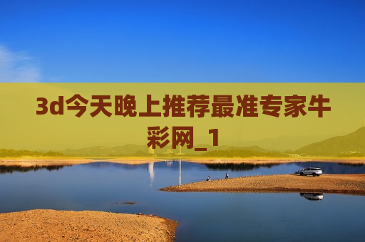 3d今天晚上推荐最准专家牛彩网_1 3d今天晚上推荐最准专家牛彩网_1