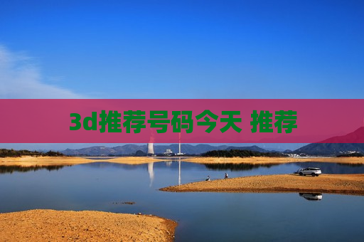 3d推荐号码今天 推荐 3d推荐号码今天 推荐