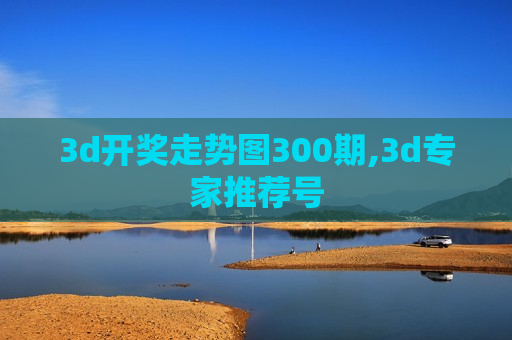 3d开奖走势图300期,3d专家推荐号