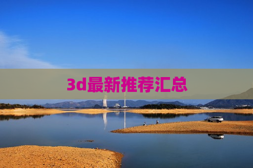 3d最新推荐汇总 3d最新推荐汇总