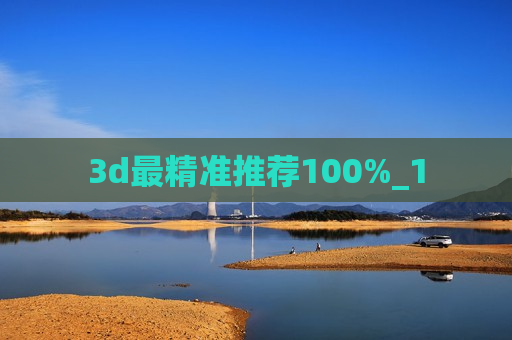 3d最精准推荐100%_1 3d最精准推荐100%_1