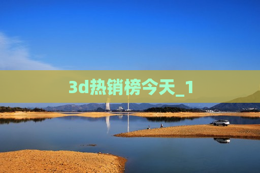 3d热销榜今天_1