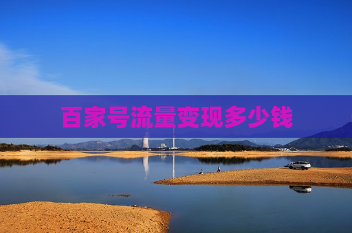 百家号流量变现多少钱