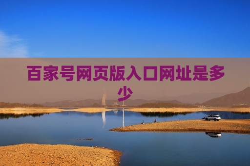 百家号网页版入口网址是多少 百家号网页版入口网址是多少